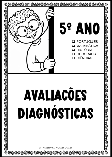 5º ANO – AVALIAÇÕES DIAGNÓSTICAS – PORTUGUÊS MATEMÁTICA HISTÓRIA GEOGRAFIA E CIÊNCIAS 5º ANO - AVALIAÇÕES DIAGNÓSTICAS - PORTUGUÊS MATEMÁTICA HISTÓRIA GEOGRAFIA E CIÊNCIAS